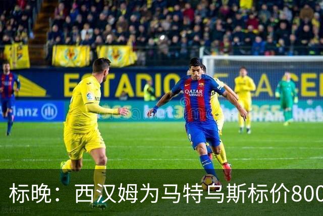 标晚：西汉姆为马特乌斯标价8000万镑，曼联表现出实质性兴趣